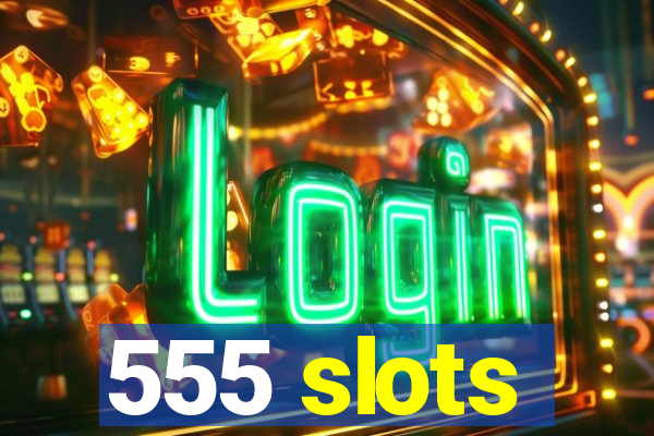 555 slots